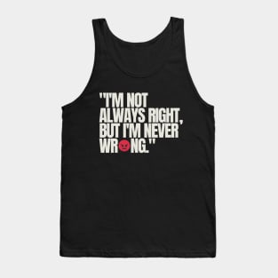 "I'm not always right, but I'm never wrong." Funny Quote Tank Top